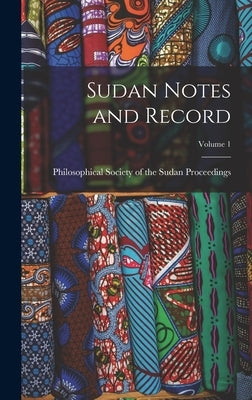 Sudan Notes and Record; Volume 1 by Philosophical Society of the Sudan Pr