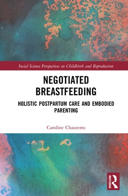 Negotiated Breastfeeding: Holistic Postpartum Care and Embodied Parenting by Chautems, Caroline