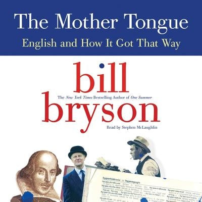 The Mother Tongue: English and How It Got That Way by Bryson, Bill