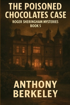 The Poisoned Chocolates Case: Roger Sheringham Mysteries Book 5 by Berkeley, Anthony