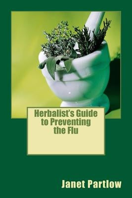 Herbalist's Guide to Preventing the Flu by Partlow, Janet