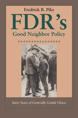 Fdr's Good Neighbor Policy: Sixty Years of Generally Gentle Chaos by Pike, Fredrick B.