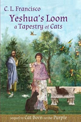 Yeshua's Loom: A Tapestry of Cats by Francisco Phd, C. L.