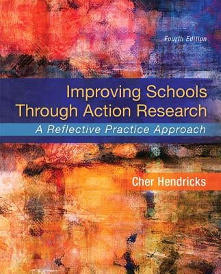 Improving Schools Through Action Research: A Reflective Practice Approach, Enhanced Pearson Etext -- Access Card Package [With Access Code] by Hendricks, Cher