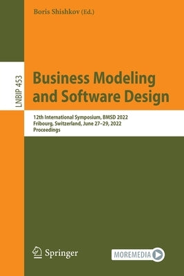 Business Modeling and Software Design: 12th International Symposium, BMSD 2022, Fribourg, Switzerland, June 27-29, 2022, Proceedings by Shishkov, Boris