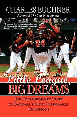Little League, Big Dreams: The Extraordinary Story of Baseball's Most Improbable Champions by Euchner, Charles
