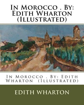 In Morocco . By: Edith Wharton (Illustrated) by Wharton, Edith