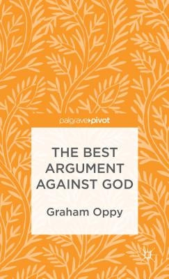 The Best Argument Against God by Oppy, G.