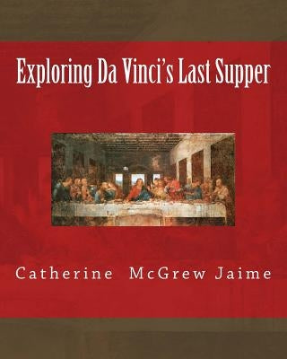 Exploring Da Vinci's Last Supper by Jaime, Catherine McGrew