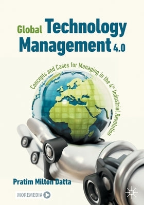 Global Technology Management 4.0: Concepts and Cases for Managing in the 4th Industrial Revolution by Datta, Pratim Milton
