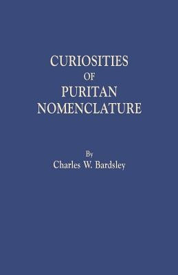 Curiosities of Puritan Nomenclature by Bardsley, Charles Wareing