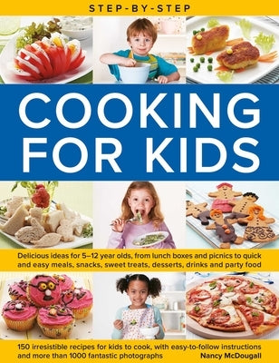Step-By-Step Cooking for Kids: Delicious Ideas for 5-12 Year Olds, from Lunch Boxes and Picnics to Quick and Easy Meals, Sweet Treats, Desserts, Drink by McDougall, Nancy