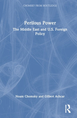 Perilous Power: The Middle East and U.S. Foreign Policy by Chomsky, Noam