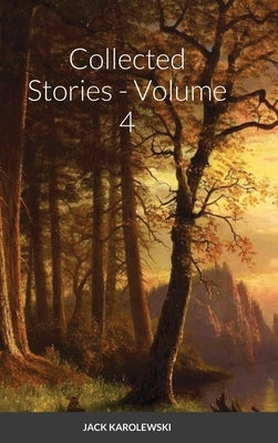 Collected Stories - Volume 4 by Karolewski, Jack