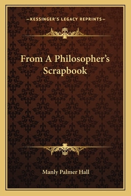 From A Philosopher's Scrapbook by Hall, Manly Palmer