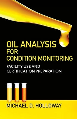Oil Analysis for Condition Monitoring: Facility Use and Certification Preparation by Holloway, Michael D.