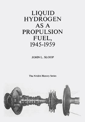 Liquid Hydrogen As A Propulsion Fuel, 1945-1959 by Sloop, John L.
