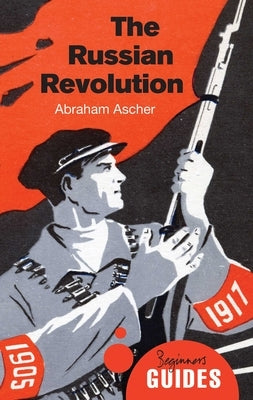 The Russian Revolution: A Beginner's Guide by Ascher, Abraham