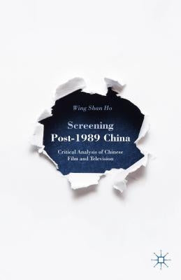 Screening Post-1989 China: Critical Analysis of Chinese Film and Television by Ho, W.