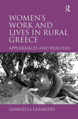 Women's Work and Lives in Rural Greece: Appearances and Realities by Lazaridis, Gabriella