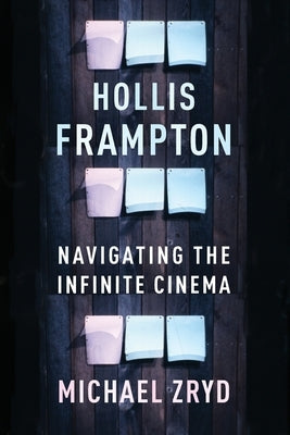 Hollis Frampton: Navigating the Infinite Cinema by Zryd, Michael