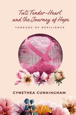 Tuti Tender-Heart and The Journey of Hope: Threads of Resilience by Cunningham, Cynethea