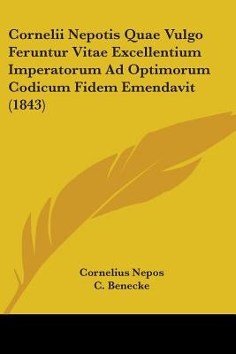 Cornelii Nepotis Quae Vulgo Feruntur Vitae Excellentium Imperatorum Ad Optimorum Codicum Fidem Emendavit (1843) by Nepos, Cornelius
