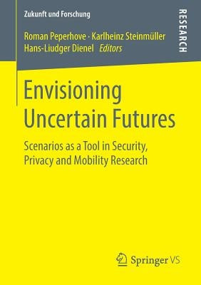 Envisioning Uncertain Futures: Scenarios as a Tool in Security, Privacy and Mobility Research by Peperhove, Roman