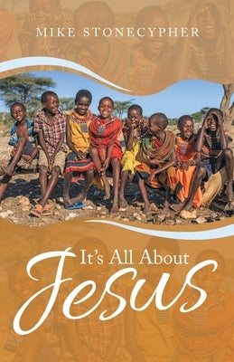 It's All About Jesus by Stonecypher, Mike