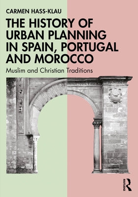 The History of Urban Planning in Spain, Portugal and Morocco: Muslim and Christian Traditions by Hass-Klau, Carmen
