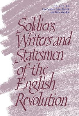 Soldiers, Writers and Statesmen of the English Revolution by Gentles, Ian