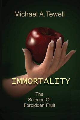 Immortality: The Science of Forbidden Fruit by Tewell, Michael a.