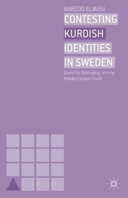 Contesting Kurdish Identities in Sweden: Quest for Belonging Among Middle Eastern Youth by Eliassi, B.