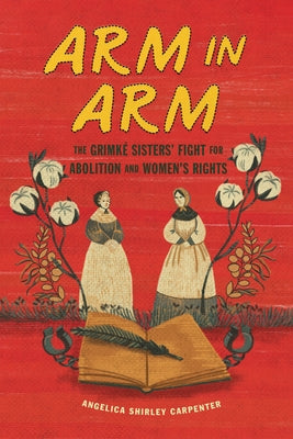 Arm in Arm: The Grimk? Sisters' Fight for Abolition and Women's Rights by Carpenter, Angelica Shirley