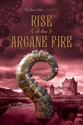Rise of the Arcane Fire by Bailey, Kristin