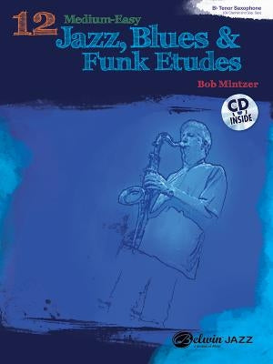 12 Medium-Easy Jazz, Blues & Funk Etudes: B-Flat Tenor Saxophone: B-Flat Clarinet and Soprano Saxophone [With CD (Audio)] by Mintzer, Bob