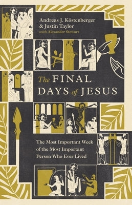 The Final Days of Jesus: The Most Important Week of the Most Important Person Who Ever Lived by Köstenberger, Andreas J.