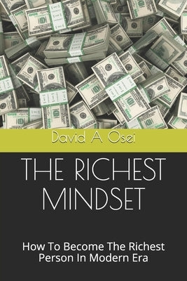 The Richest Mindset: How To Become The Richest Person In Modern Era by Osei, David a.