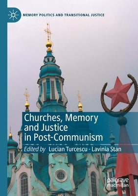 Churches, Memory and Justice in Post-Communism by Turcescu, Lucian