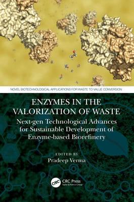 Enzymes in the Valorization of Waste: Next-Gen Technological Advances for Sustainable Development of Enzyme Based Biorefinery by Verma, Pradeep