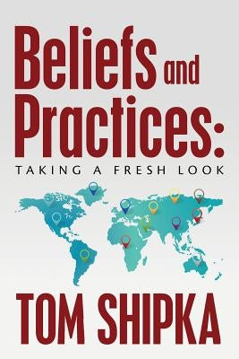 Beliefs and Practices: Taking a Fresh Look by Shipka, Tom