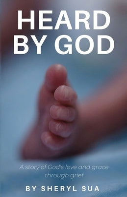 Heard By God: A Story of God's Love and Grace through Grief by Sua, Sheryl
