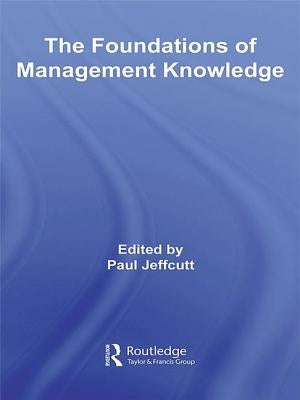 The Foundations of Management Knowledge by Jeffcutt, Paul