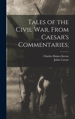 Tales of the Civil war, From Caesar's Commentaries; by Caesar, Julius