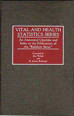Vital and Health Statistics Series: An Annotated Checklist and Index to the Publications of the Rainbow Series by Walsh, Jim