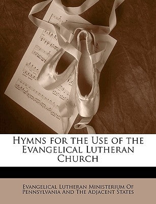 Hymns for the Use of the Evangelical Lutheran Church by Evangelical Lutheran Ministerium of Penn