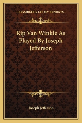 Rip Van Winkle As Played By Joseph Jefferson by Jefferson, Joseph