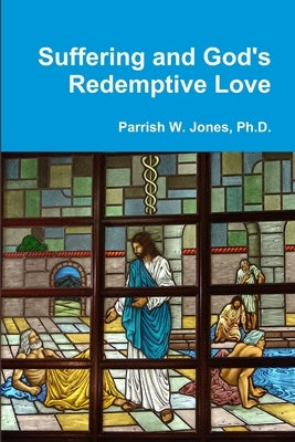 Suffering and God's Redemptive Love by Jones, Parrish W.