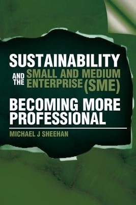 Sustainability And The Small And Medium Enterprise (SME): Becoming More Professional by Sheehan, Michael J.