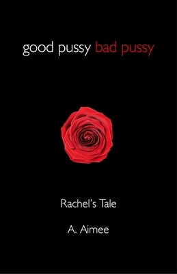 Good Pussy Bad Pussy: Rachel's Tale by Aimee, A.